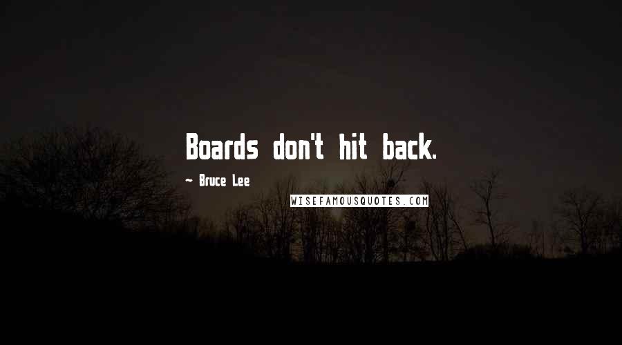 Bruce Lee Quotes: Boards don't hit back.
