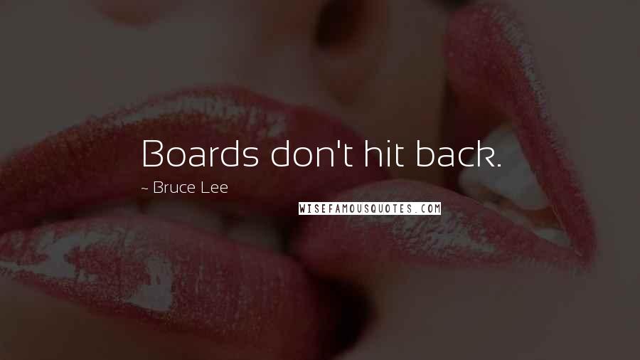 Bruce Lee Quotes: Boards don't hit back.