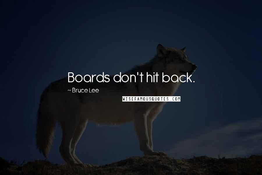 Bruce Lee Quotes: Boards don't hit back.