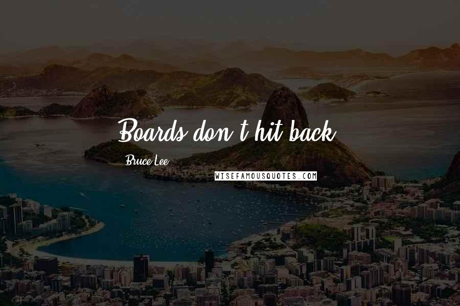 Bruce Lee Quotes: Boards don't hit back.