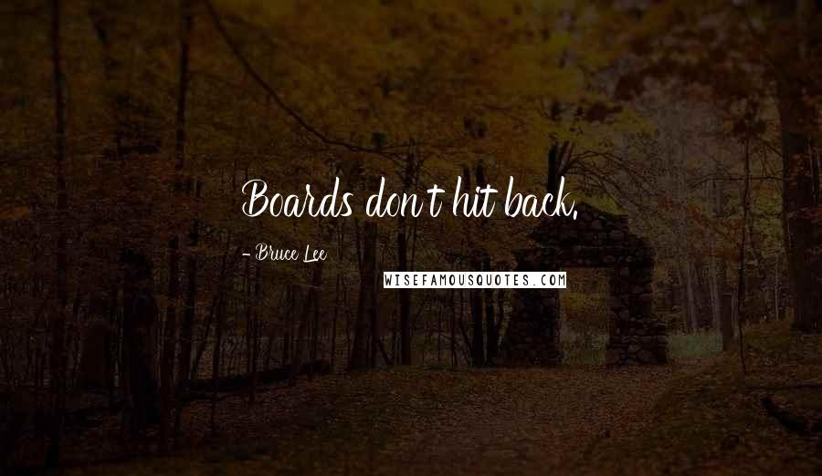 Bruce Lee Quotes: Boards don't hit back.