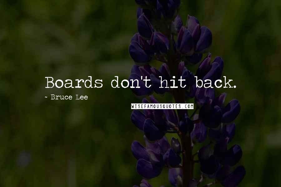 Bruce Lee Quotes: Boards don't hit back.
