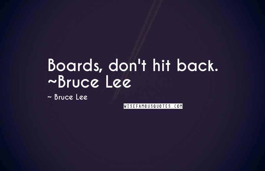 Bruce Lee Quotes: Boards, don't hit back. ~Bruce Lee