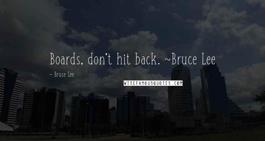 Bruce Lee Quotes: Boards, don't hit back. ~Bruce Lee