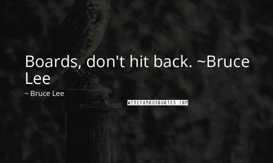 Bruce Lee Quotes: Boards, don't hit back. ~Bruce Lee