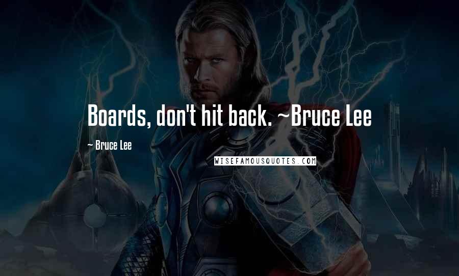 Bruce Lee Quotes: Boards, don't hit back. ~Bruce Lee