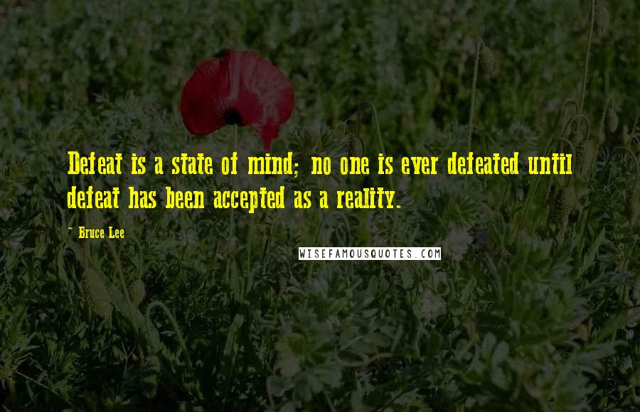 Bruce Lee Quotes: Defeat is a state of mind; no one is ever defeated until defeat has been accepted as a reality.