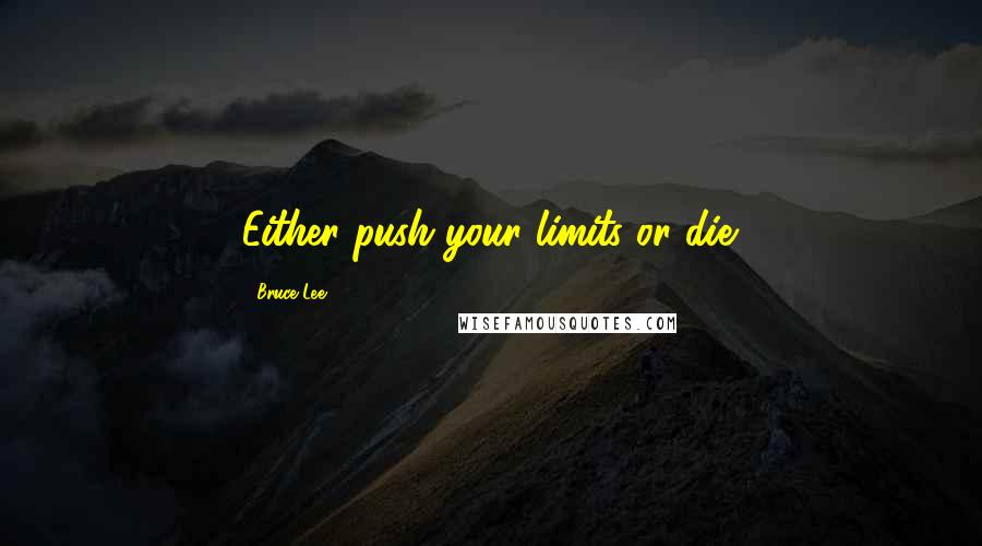 Bruce Lee Quotes: Either push your limits or die.