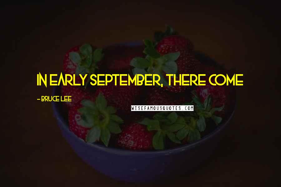 Bruce Lee Quotes: In early September, there come