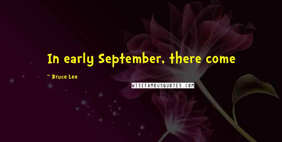 Bruce Lee Quotes: In early September, there come
