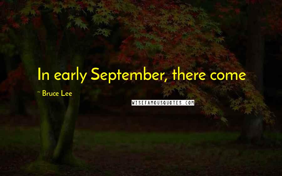 Bruce Lee Quotes: In early September, there come