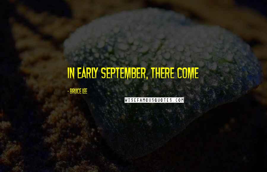 Bruce Lee Quotes: In early September, there come