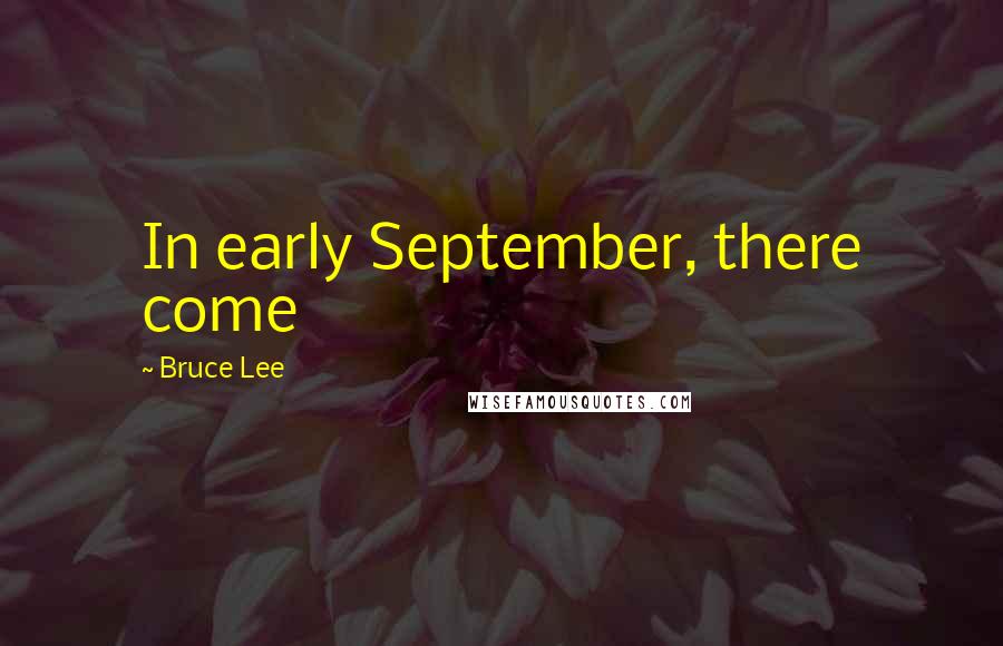 Bruce Lee Quotes: In early September, there come