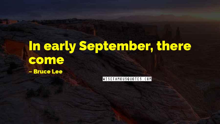 Bruce Lee Quotes: In early September, there come