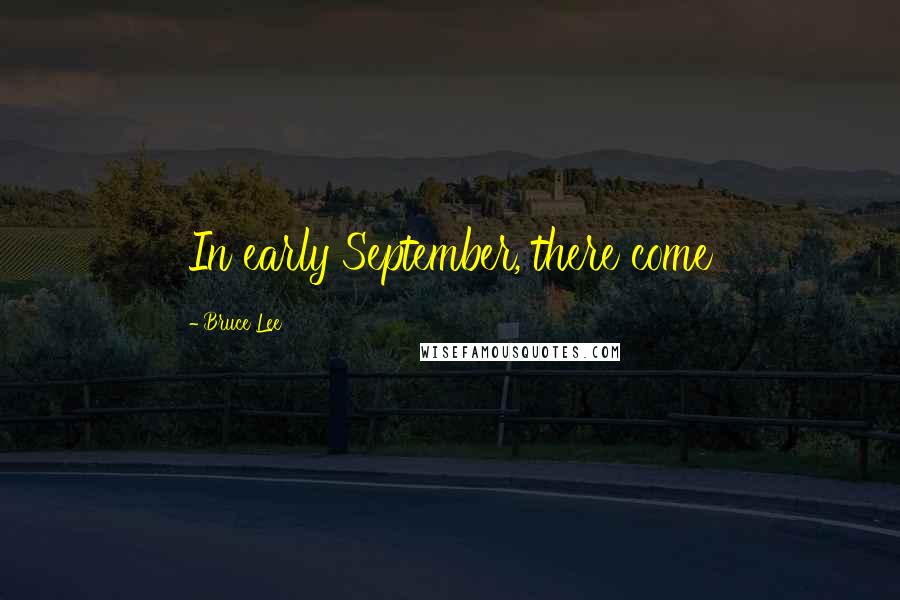 Bruce Lee Quotes: In early September, there come