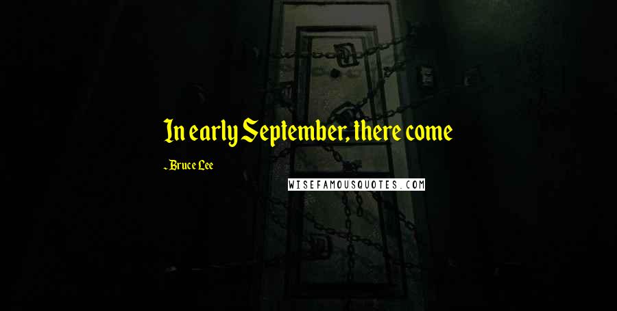 Bruce Lee Quotes: In early September, there come