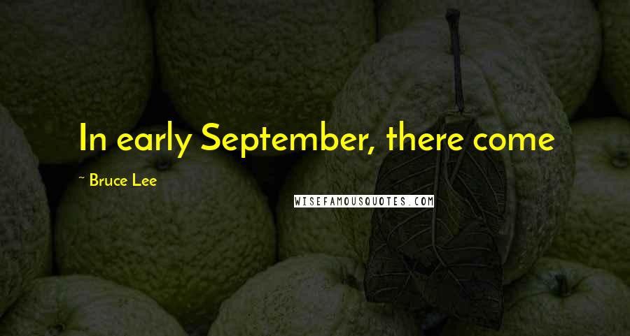 Bruce Lee Quotes: In early September, there come