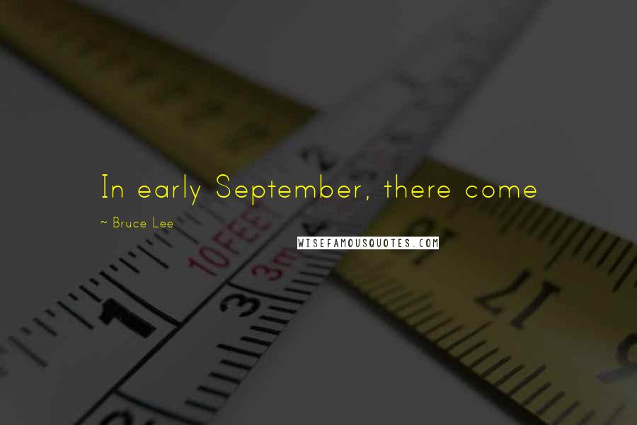 Bruce Lee Quotes: In early September, there come