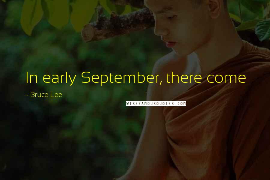 Bruce Lee Quotes: In early September, there come