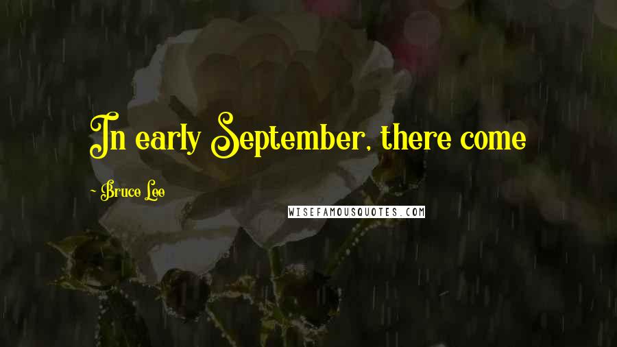 Bruce Lee Quotes: In early September, there come