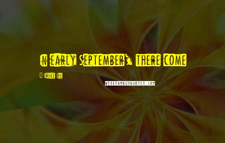 Bruce Lee Quotes: In early September, there come