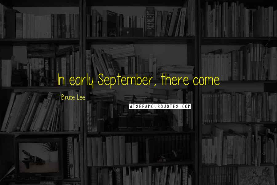 Bruce Lee Quotes: In early September, there come