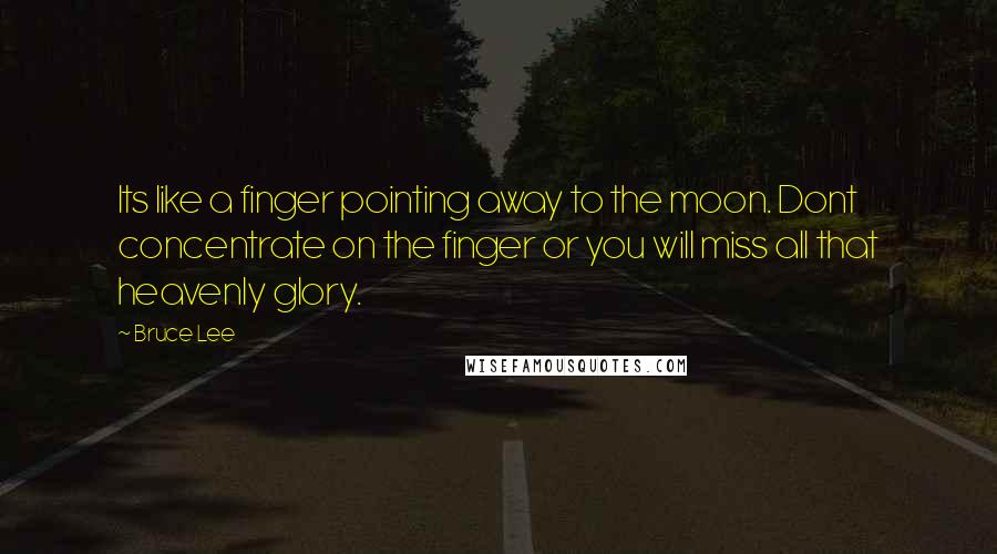 Bruce Lee Quotes: Its like a finger pointing away to the moon. Dont concentrate on the finger or you will miss all that heavenly glory.