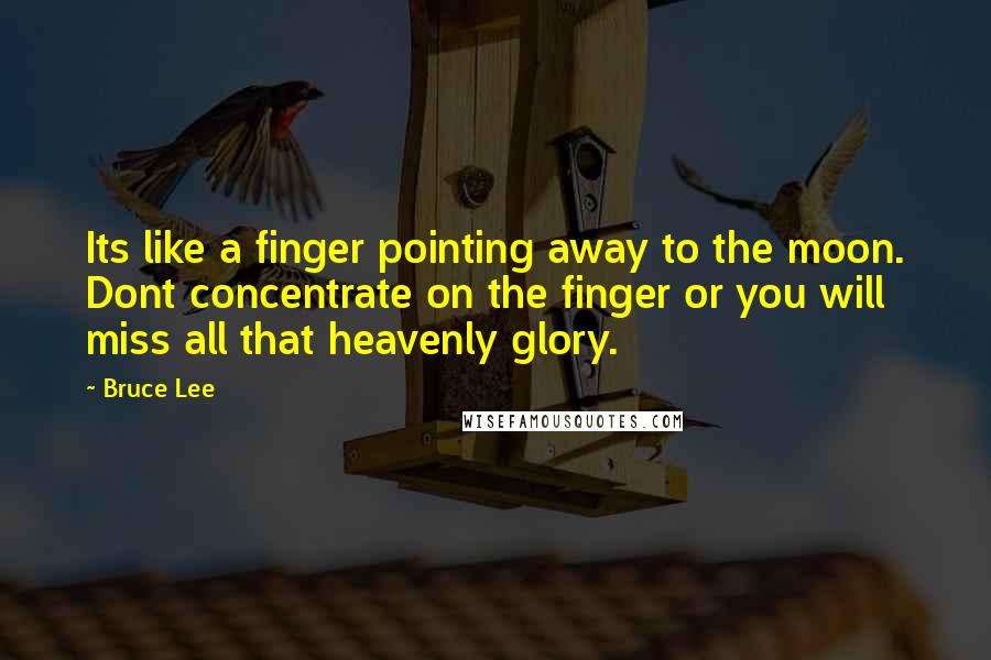 Bruce Lee Quotes: Its like a finger pointing away to the moon. Dont concentrate on the finger or you will miss all that heavenly glory.