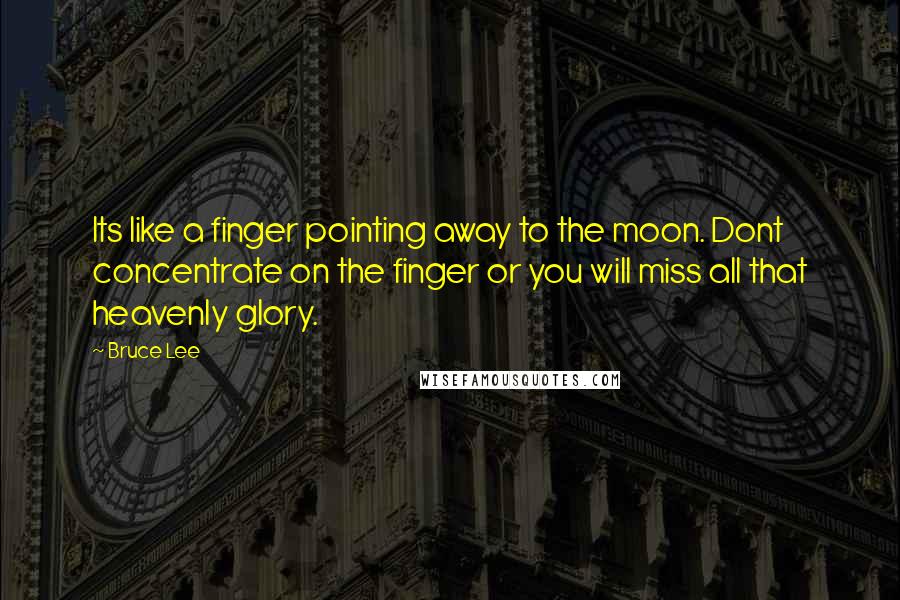 Bruce Lee Quotes: Its like a finger pointing away to the moon. Dont concentrate on the finger or you will miss all that heavenly glory.