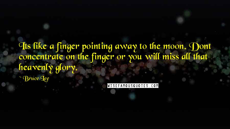 Bruce Lee Quotes: Its like a finger pointing away to the moon. Dont concentrate on the finger or you will miss all that heavenly glory.