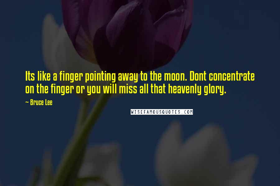 Bruce Lee Quotes: Its like a finger pointing away to the moon. Dont concentrate on the finger or you will miss all that heavenly glory.