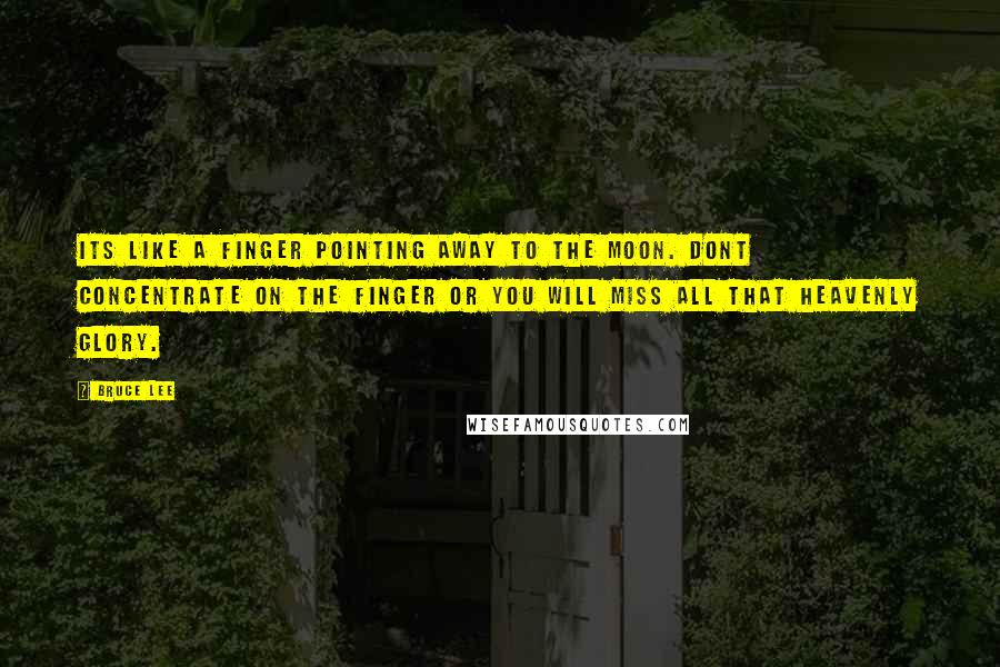 Bruce Lee Quotes: Its like a finger pointing away to the moon. Dont concentrate on the finger or you will miss all that heavenly glory.