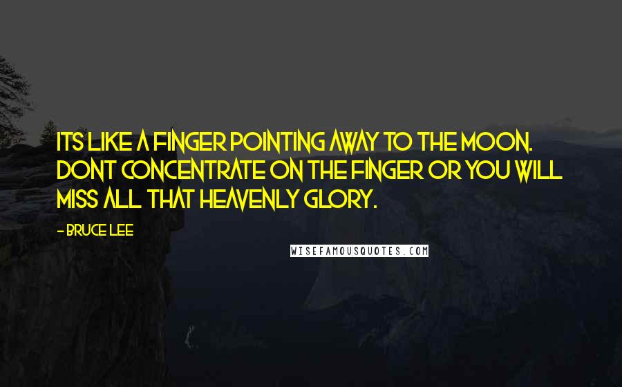 Bruce Lee Quotes: Its like a finger pointing away to the moon. Dont concentrate on the finger or you will miss all that heavenly glory.