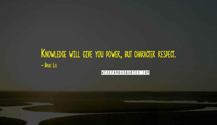 Bruce Lee Quotes: Knowledge will give you power, but character respect.
