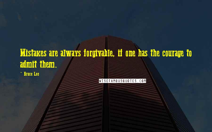 Bruce Lee Quotes: Mistakes are always forgivable, if one has the courage to admit them.