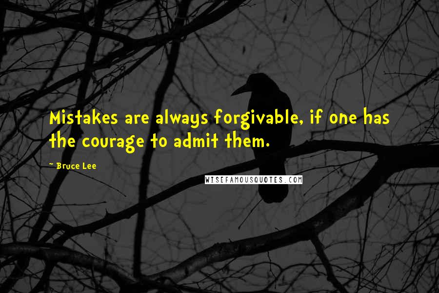 Bruce Lee Quotes: Mistakes are always forgivable, if one has the courage to admit them.