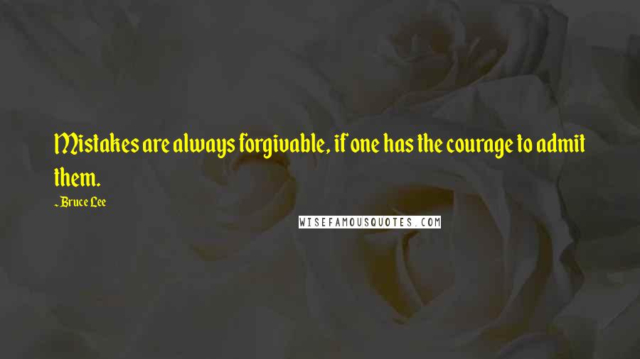 Bruce Lee Quotes: Mistakes are always forgivable, if one has the courage to admit them.