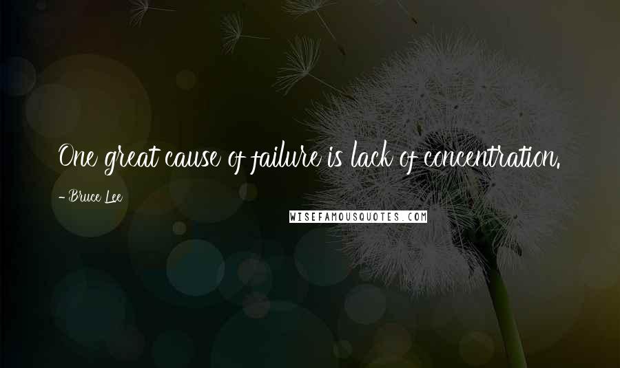 Bruce Lee Quotes: One great cause of failure is lack of concentration.