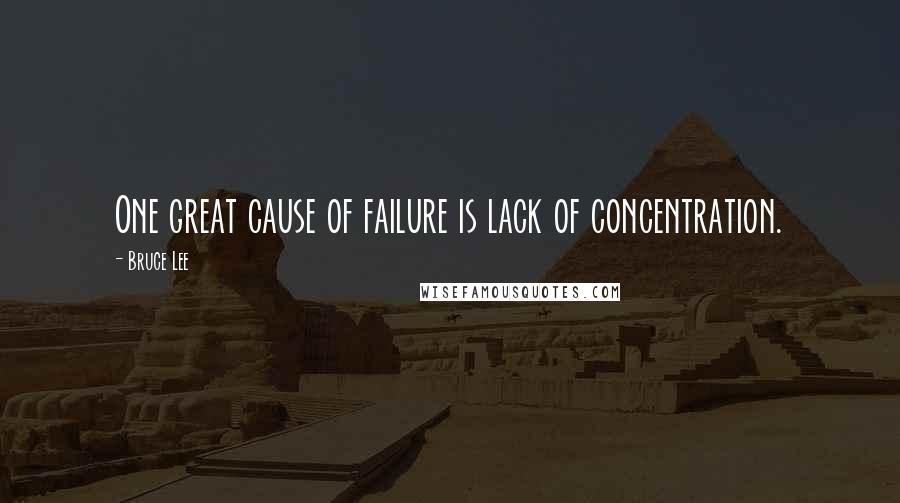 Bruce Lee Quotes: One great cause of failure is lack of concentration.