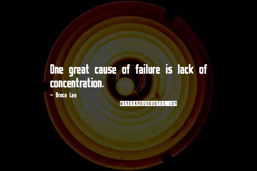 Bruce Lee Quotes: One great cause of failure is lack of concentration.