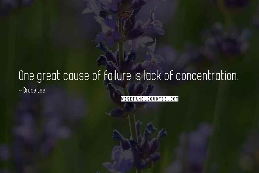 Bruce Lee Quotes: One great cause of failure is lack of concentration.