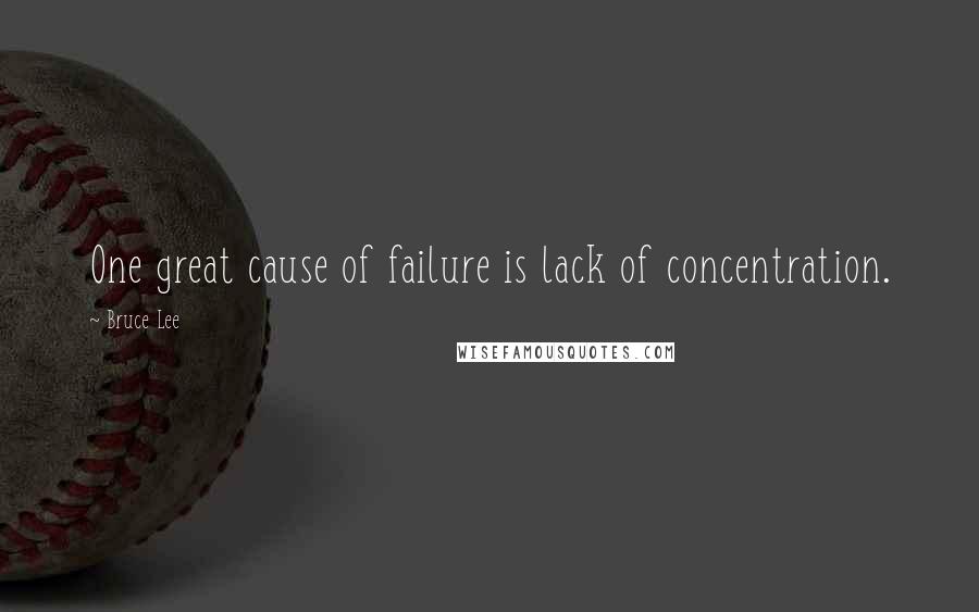 Bruce Lee Quotes: One great cause of failure is lack of concentration.