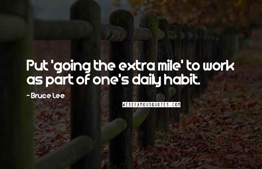 Bruce Lee Quotes: Put 'going the extra mile' to work as part of one's daily habit.