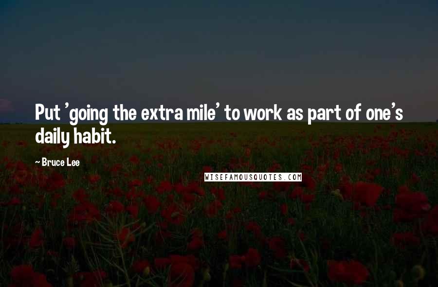 Bruce Lee Quotes: Put 'going the extra mile' to work as part of one's daily habit.