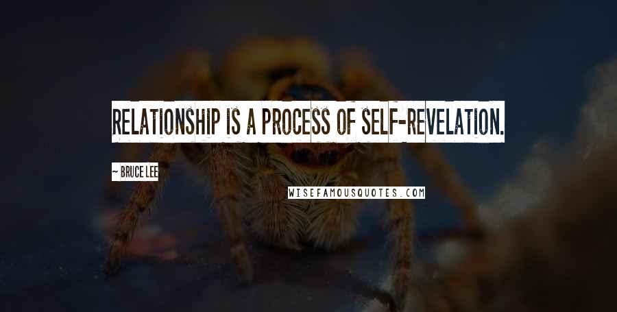 Bruce Lee Quotes: Relationship is a process of self-revelation.