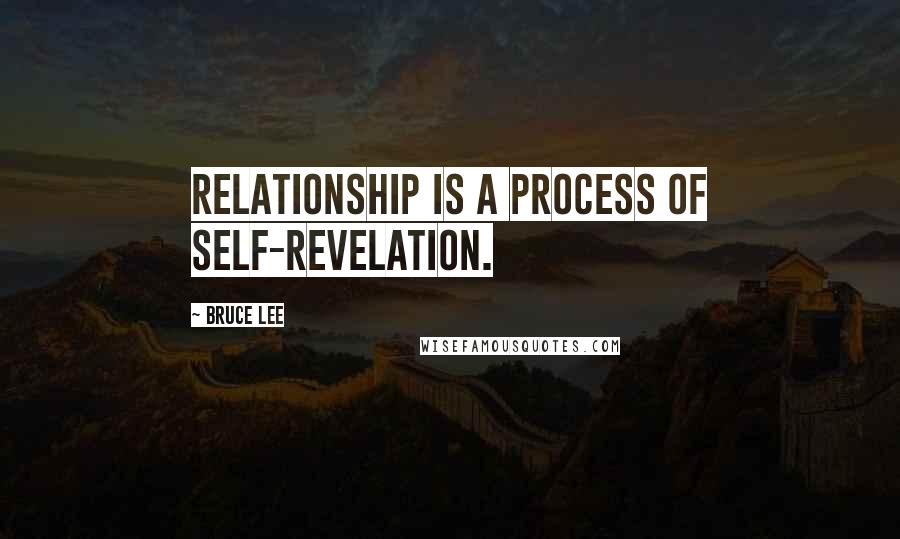 Bruce Lee Quotes: Relationship is a process of self-revelation.