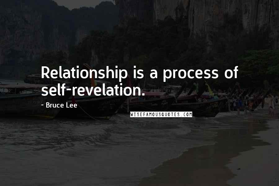 Bruce Lee Quotes: Relationship is a process of self-revelation.