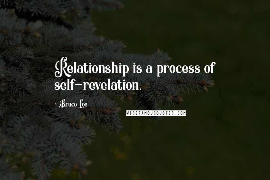 Bruce Lee Quotes: Relationship is a process of self-revelation.