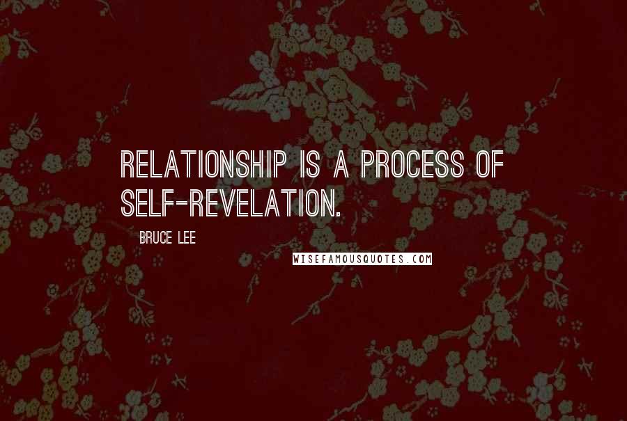 Bruce Lee Quotes: Relationship is a process of self-revelation.