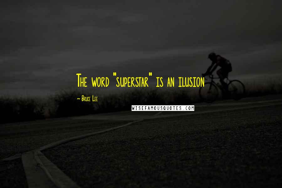 Bruce Lee Quotes: The word "superstar" is an ilusion